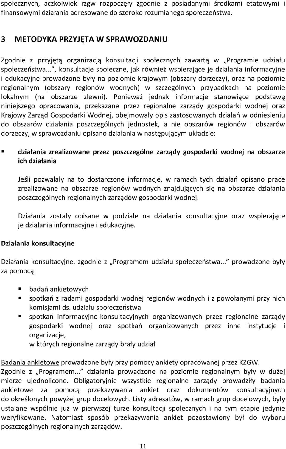 .., konsultacje społeczne, jak również wspierające je działania informacyjne i edukacyjne prowadzone były na poziomie krajowym (obszary dorzeczy), oraz na poziomie regionalnym (obszary regionów