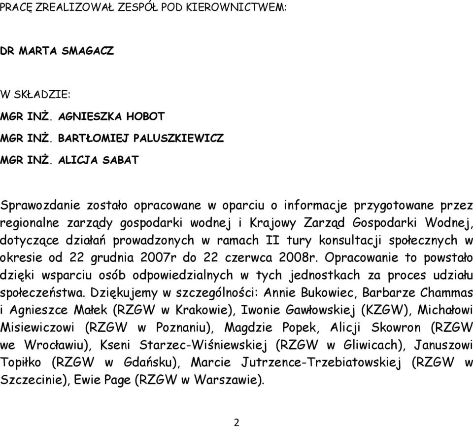 II tury konsultacji społecznych w okresie od 22 grudnia 2007r do 22 czerwca 2008r. Opracowanie to powstało dzięki wsparciu osób odpowiedzialnych w tych jednostkach za proces udziału społeczeństwa.