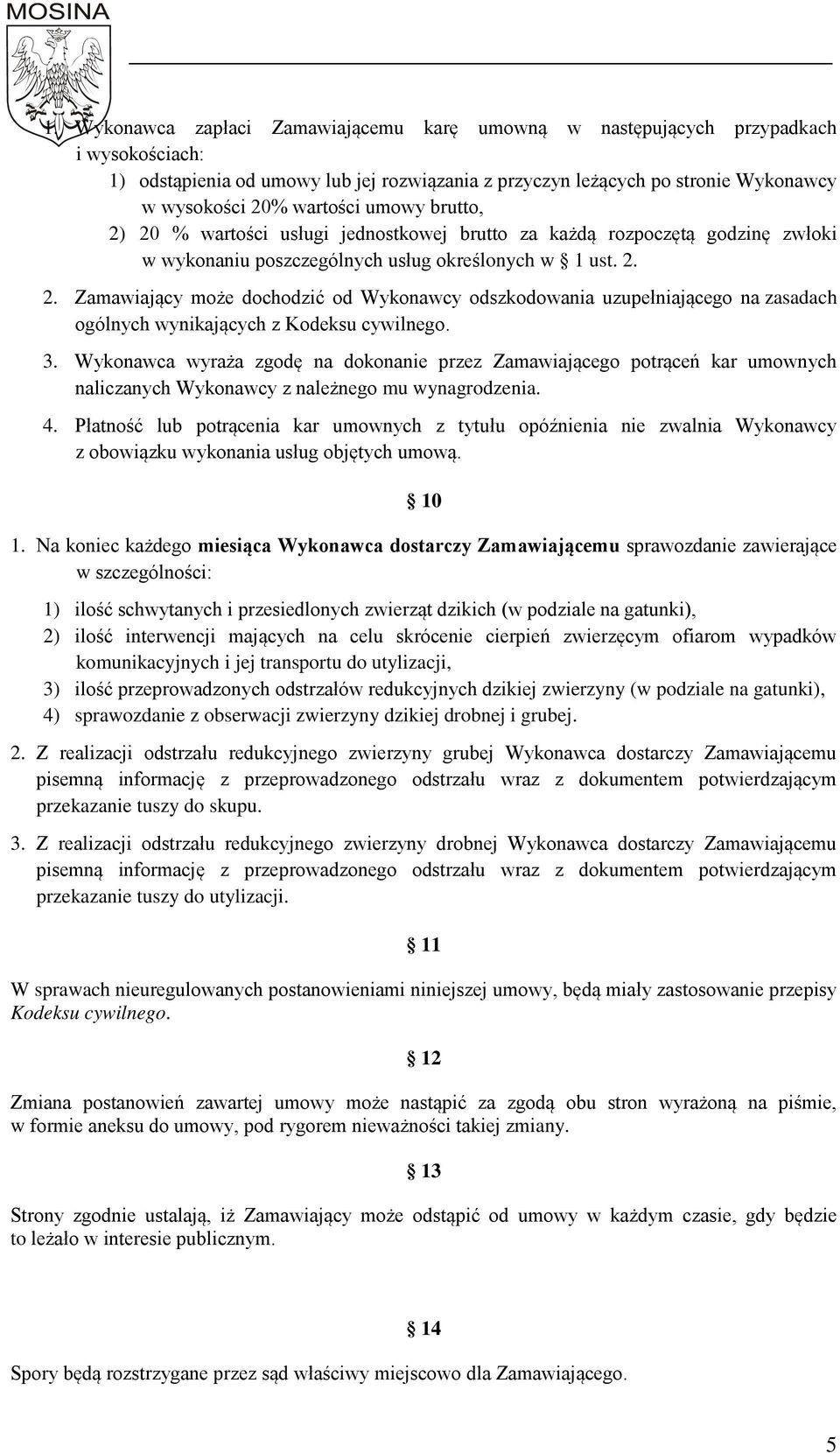 3. Wykonawca wyraża zgodę na dokonanie przez Zamawiającego potrąceń kar umownych naliczanych Wykonawcy z należnego mu wynagrodzenia. 4.