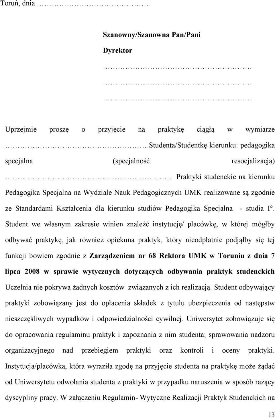 Student we własnym zakresie winien znaleźć instytucję/ placówkę, w której mógłby odbywać praktykę, jak również opiekuna praktyk, który nieodpłatnie podjąłby się tej funkcji bowiem zgodnie z