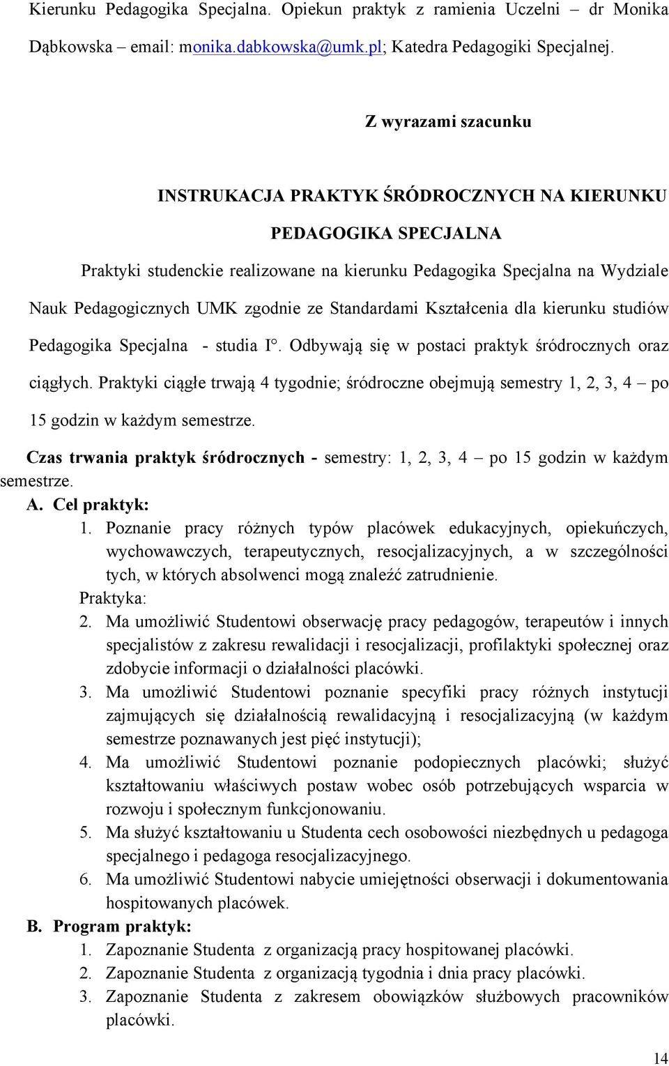 Standardami Kształcenia dla kierunku studiów Pedagogika Specjalna - studia I. Odbywają się w postaci praktyk śródrocznych oraz ciągłych.