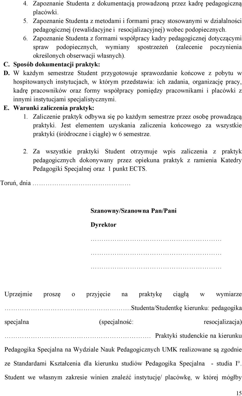 Zapoznanie Studenta z formami współpracy kadry pedagogicznej dotyczącymi spraw podopiecznych, wymiany spostrzeżeń (zalecenie poczynienia określonych obserwacji własnych). C.