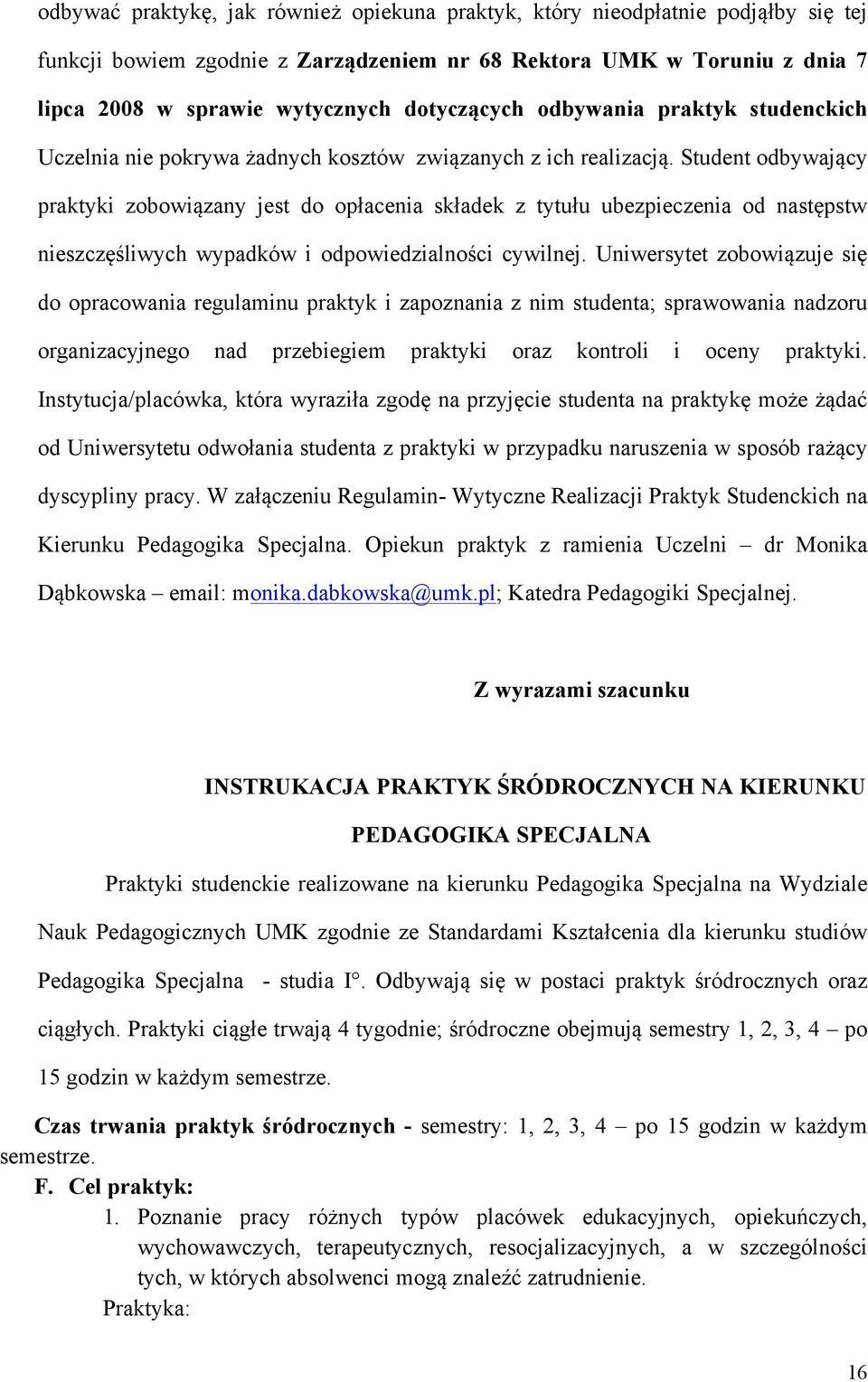 Student odbywający praktyki zobowiązany jest do opłacenia składek z tytułu ubezpieczenia od następstw nieszczęśliwych wypadków i odpowiedzialności cywilnej.