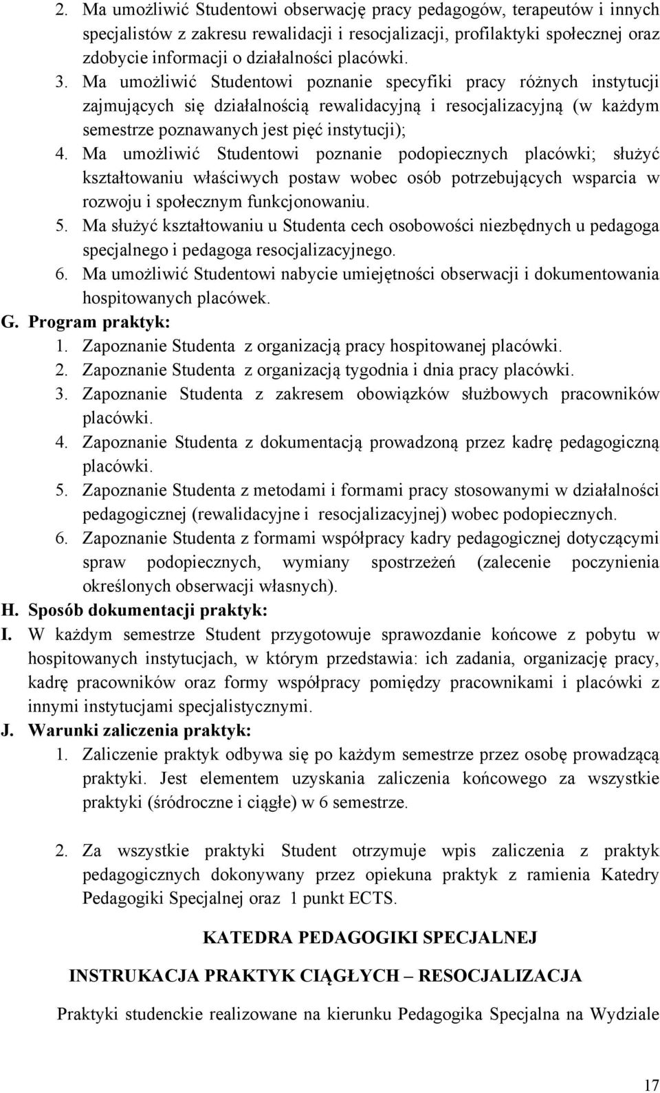 Ma umożliwić Studentowi poznanie specyfiki pracy różnych instytucji zajmujących się działalnością rewalidacyjną i resocjalizacyjną (w każdym semestrze poznawanych jest pięć instytucji); 4.