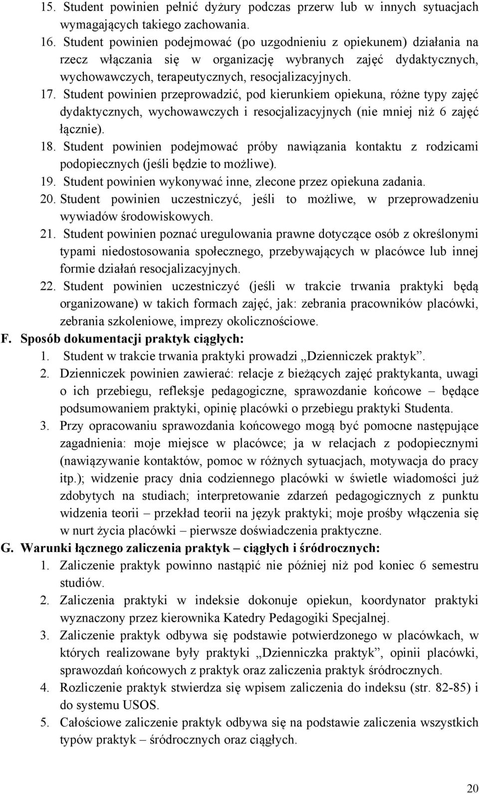 Student powinien przeprowadzić, pod kierunkiem opiekuna, różne typy zajęć dydaktycznych, wychowawczych i resocjalizacyjnych (nie mniej niż 6 zajęć łącznie). 18.