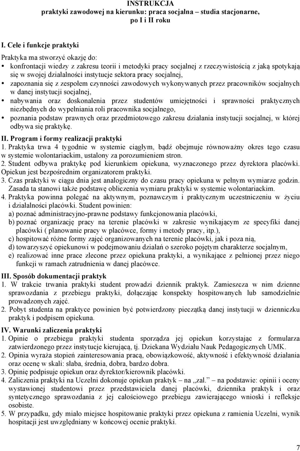 pracy socjalnej, zapoznania się z zespołem czynności zawodowych wykonywanych przez pracowników socjalnych w danej instytucji socjalnej, nabywania oraz doskonalenia przez studentów umiejętności i