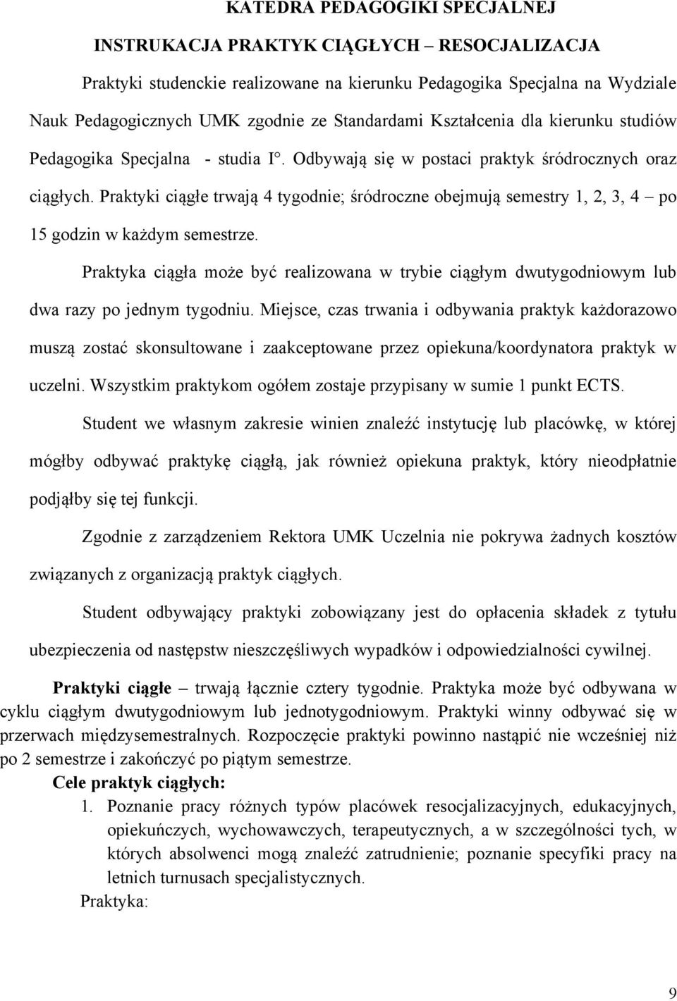 Praktyki ciągłe trwają 4 tygodnie; śródroczne obejmują semestry 1, 2, 3, 4 po 15 godzin w każdym semestrze.