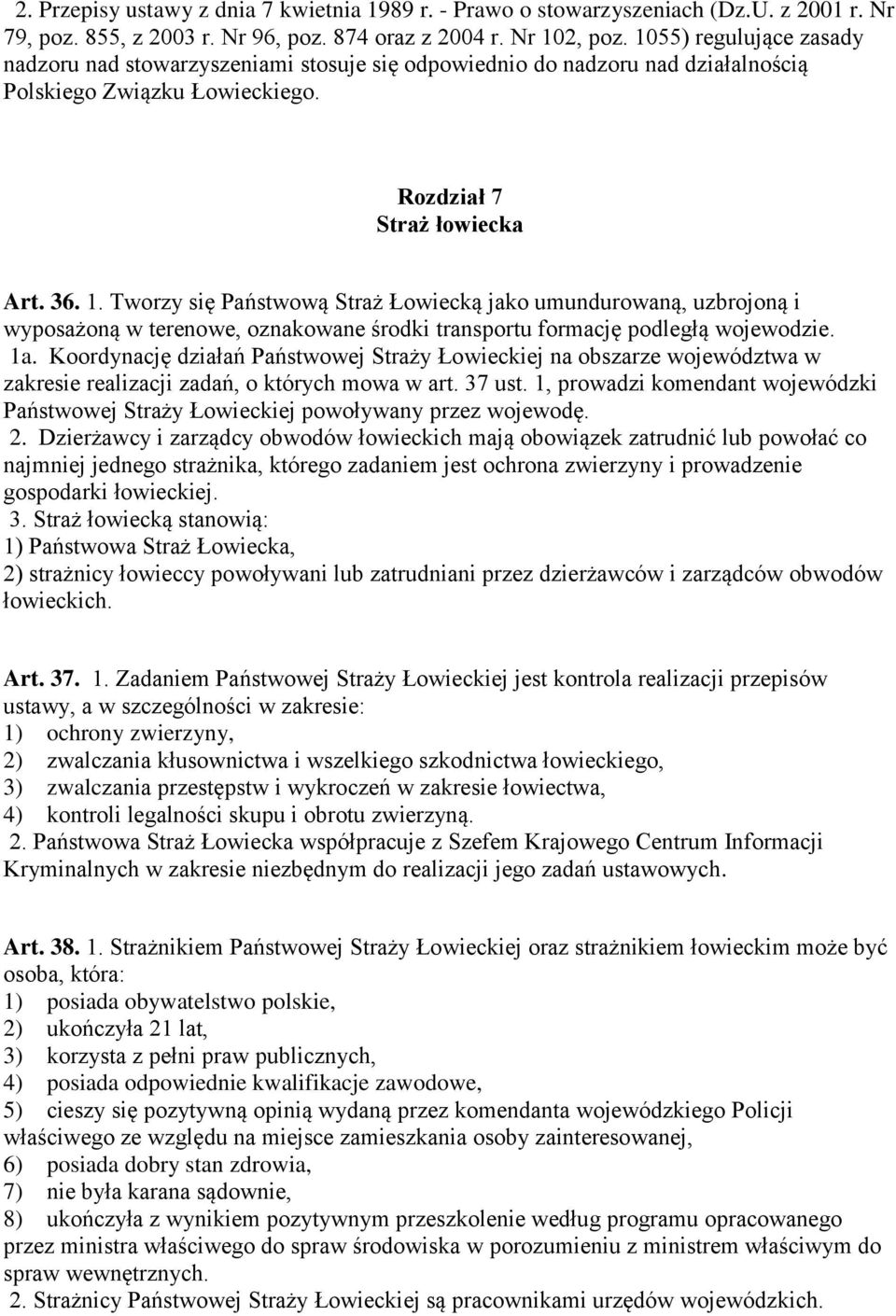 Tworzy się Państwową Straż Łowiecką jako umundurowaną, uzbrojoną i wyposażoną w terenowe, oznakowane środki transportu formację podległą wojewodzie. 1a.