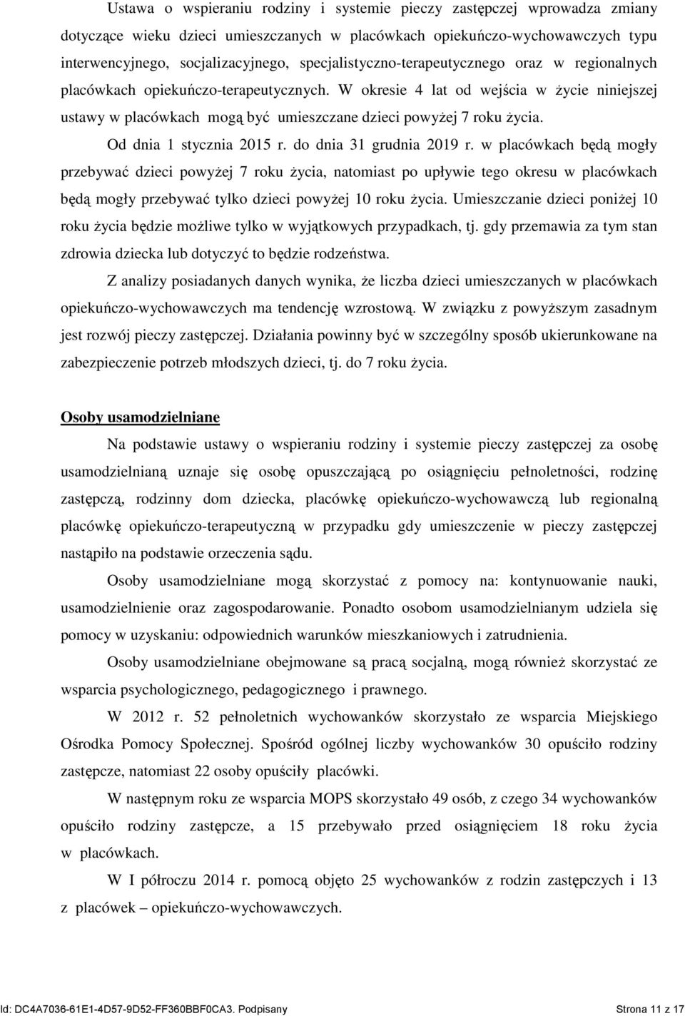 W okresie 4 lat od wejścia w Ŝycie niniejszej ustawy w placówkach mogą być umieszczane dzieci powyŝej 7 roku Ŝycia. Od dnia 1 stycznia 2015 r. do dnia 31 grudnia 2019 r.