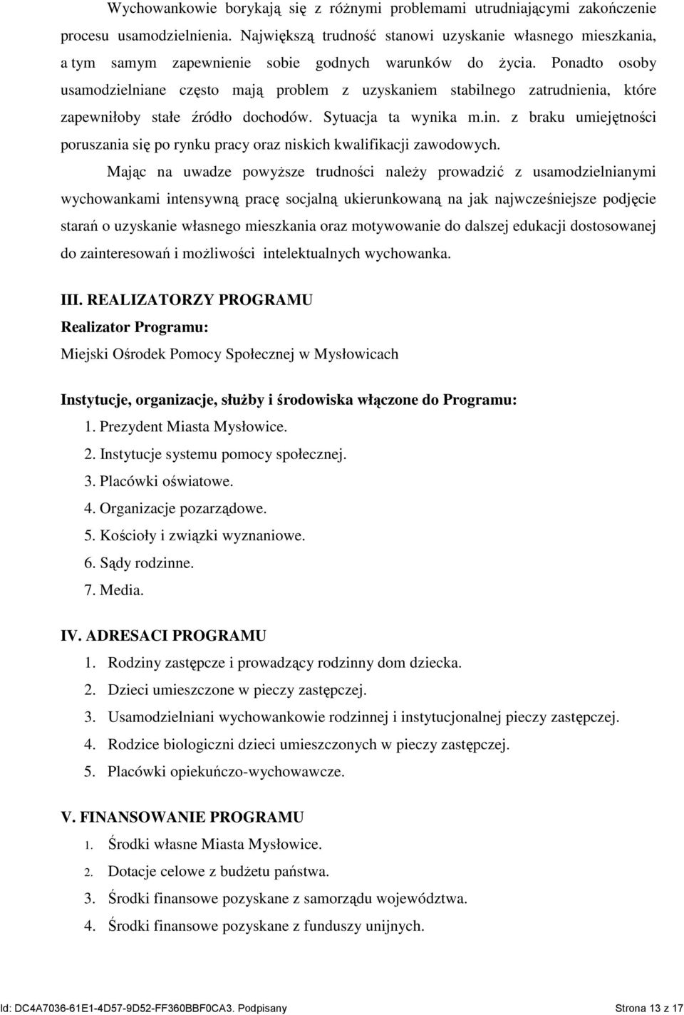 Ponadto osoby usamodzielniane często mają problem z uzyskaniem stabilnego zatrudnienia, które zapewniłoby stałe źródło dochodów. Sytuacja ta wynika m.in.