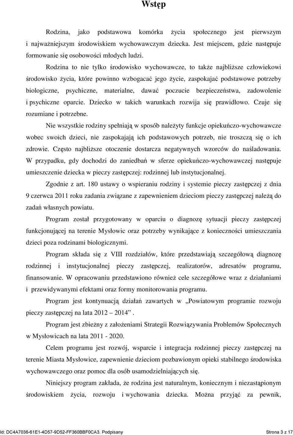 dawać poczucie bezpieczeństwa, zadowolenie i psychiczne oparcie. Dziecko w takich warunkach rozwija się prawidłowo. Czuje się rozumiane i potrzebne.