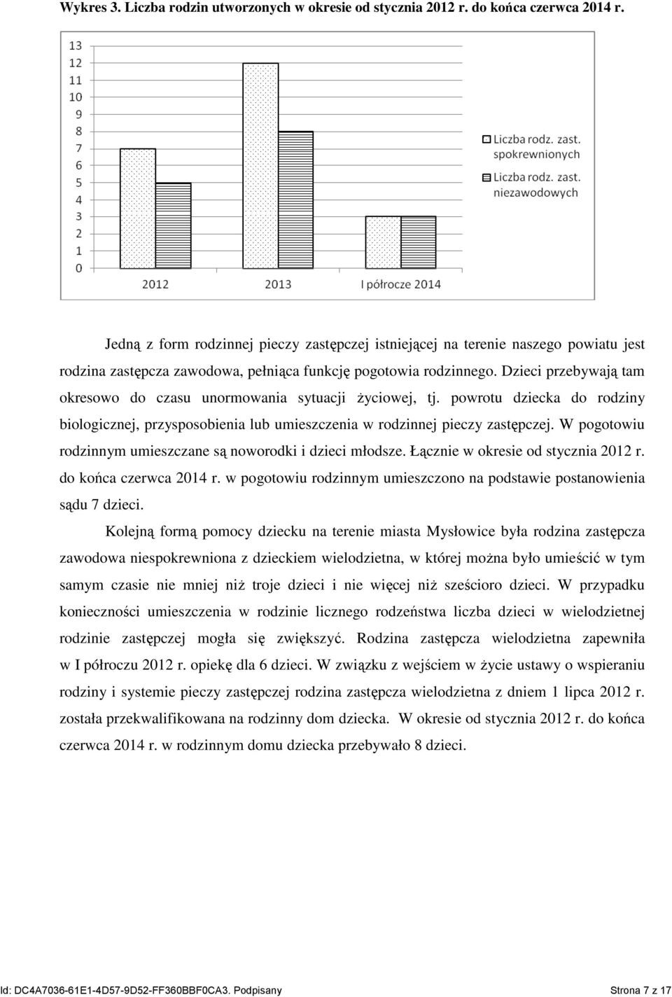 Dzieci przebywają tam okresowo do czasu unormowania sytuacji Ŝyciowej, tj. powrotu dziecka do rodziny biologicznej, przysposobienia lub umieszczenia w rodzinnej pieczy zastępczej.