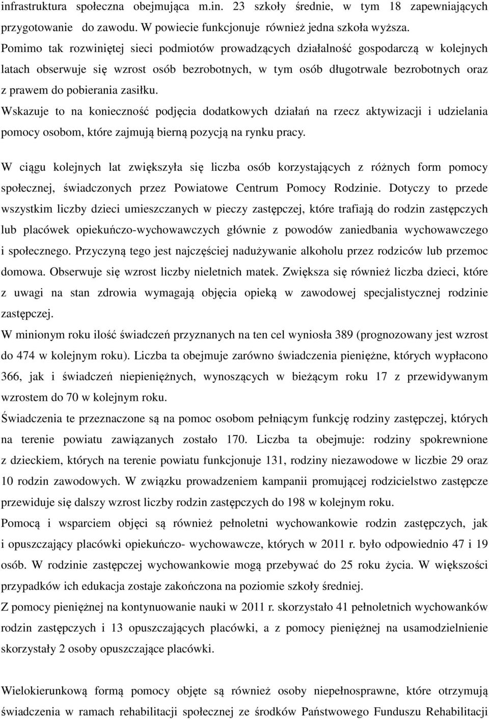 zasiłku. Wskazuje to na konieczność podjęcia dodatkowych działań na rzecz aktywizacji i udzielania pomocy osobom, które zajmują bierną pozycją na rynku pracy.