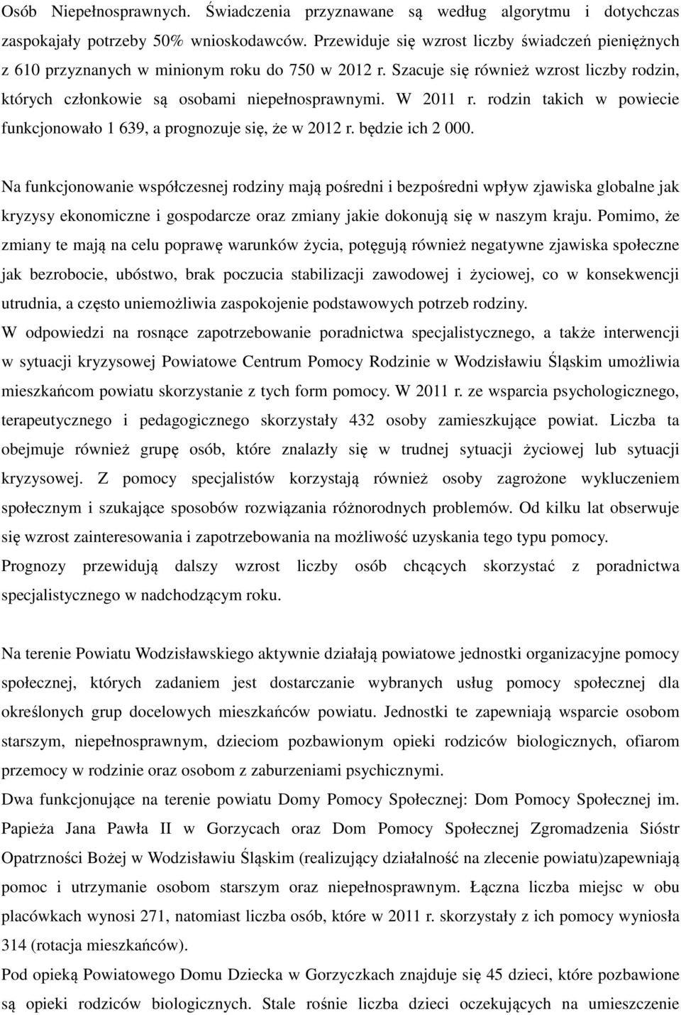 W 2011 r. rodzin takich w powiecie funkcjonowało 1 639, a prognozuje się, że w 2012 r. będzie ich 2 000.