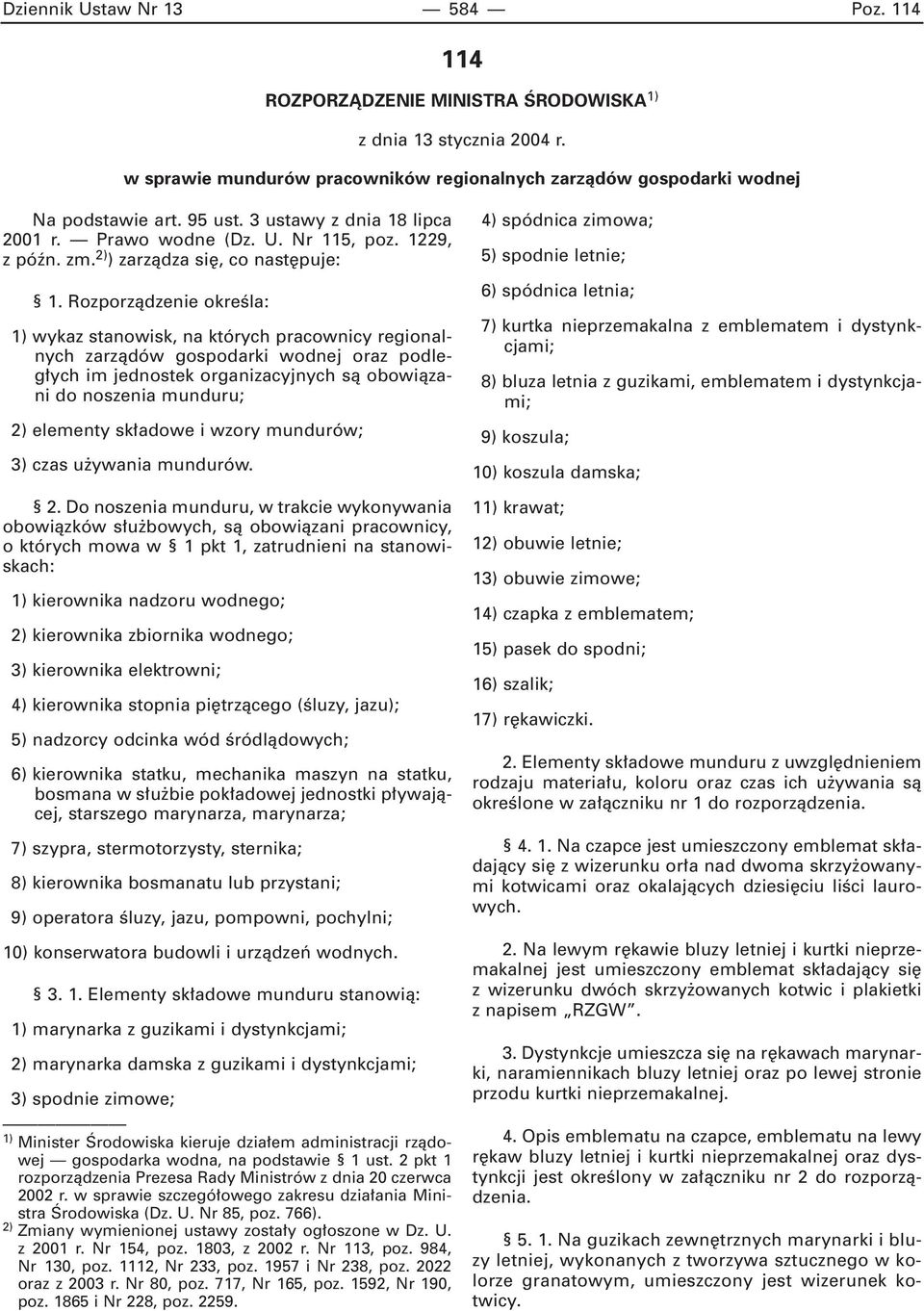 Rozporzàdzenie okreêla: 1) wykaz stanowisk, na których pracownicy regionalnych zarzàdów gospodarki wodnej oraz podleg ych im jednostek organizacyjnych sà obowiàzani do noszenia munduru; 2) elementy