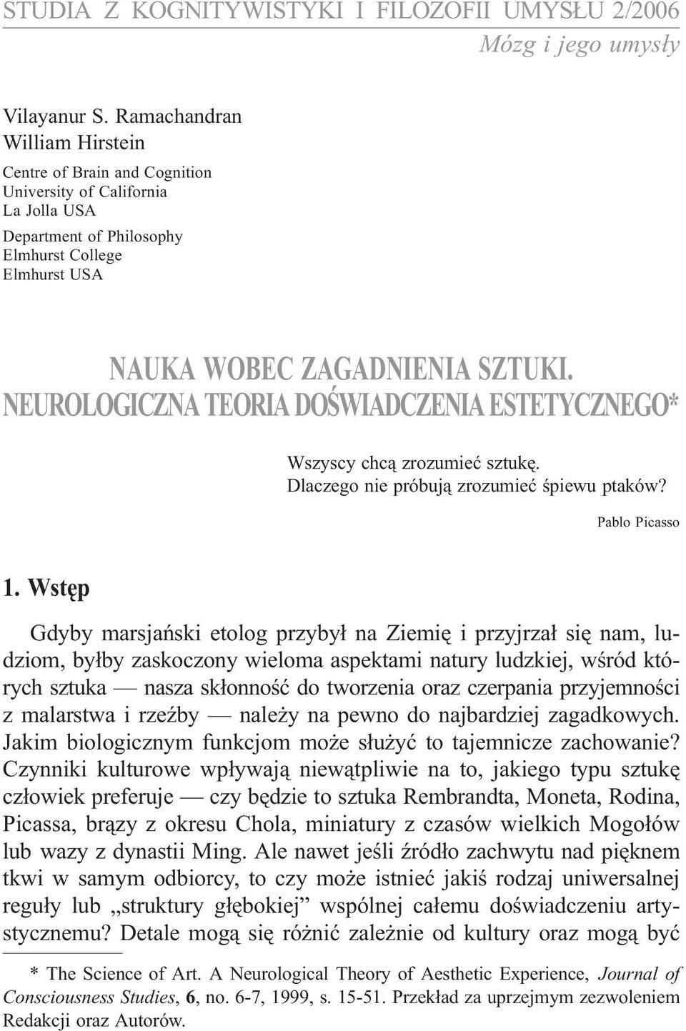 NEUROLOGICZNA TEORIA DOŒWIADCZENIA ESTETYCZNEGO* Wszyscy chc¹ zrozumieæ sztukê. Dlaczego nie próbuj¹ zrozumieæ œpiewu ptaków? Pablo Picasso 1.