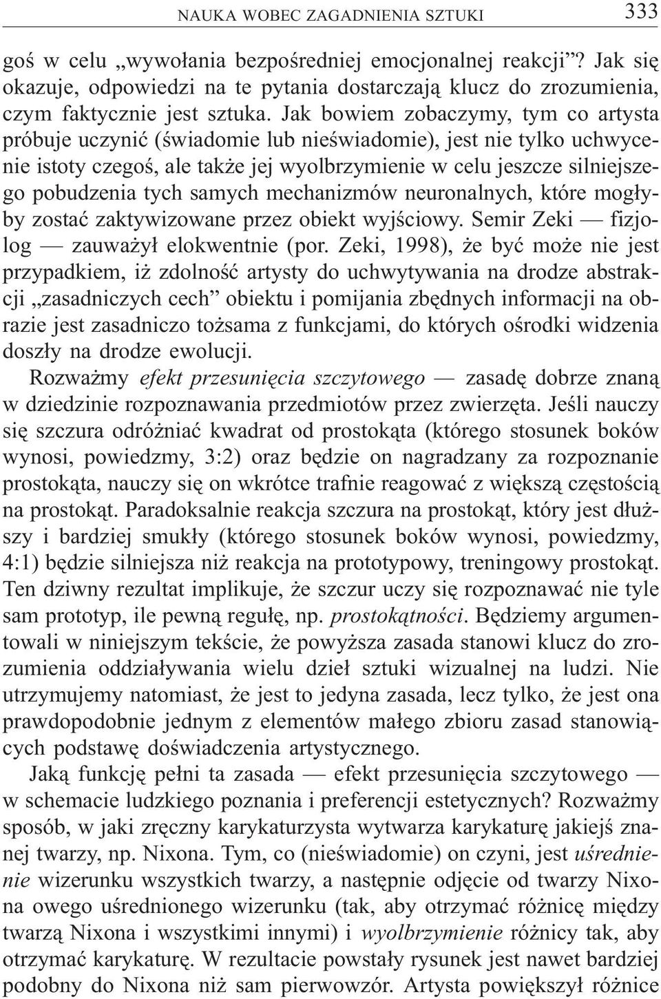 samych mechanizmów neuronalnych, które mog³yby zostaæ zaktywizowane przez obiekt wyjœciowy. Semir Zeki fizjolog zauwa y³ elokwentnie (por.