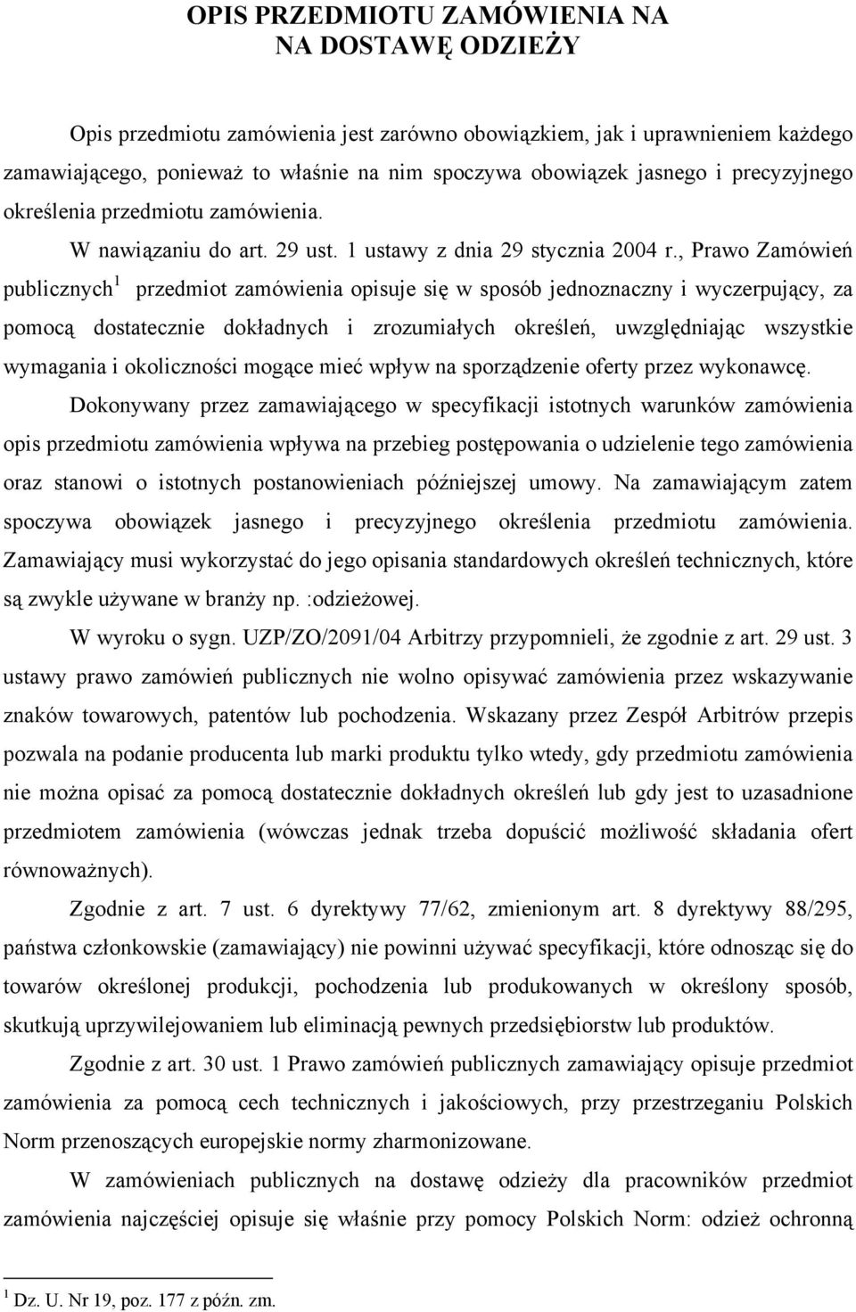 , Prawo Zamówień publicznych 1 przedmiot zamówienia opisuje się w sposób jednoznaczny i wyczerpujący, za pomocą dostatecznie dokładnych i zrozumiałych określeń, uwzględniając wszystkie wymagania i