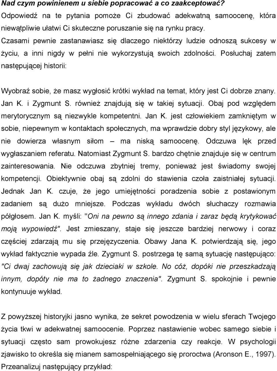 Posłuchaj zatem następującej historii: Wyobraź sobie, że masz wygłosić krótki wykład na temat, który jest Ci dobrze znany. Jan K. i Zygmunt S. również znajdują się w takiej sytuacji.