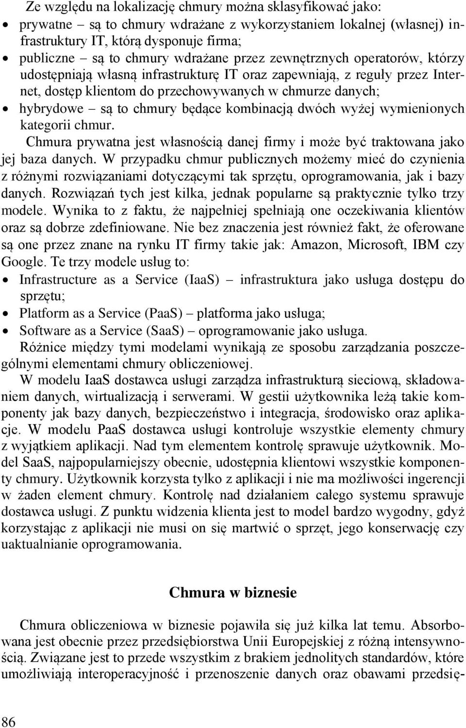 będące kombinacją dwóch wyżej wymienionych kategorii chmur. Chmura prywatna jest własnością danej firmy i może być traktowana jako jej baza danych.