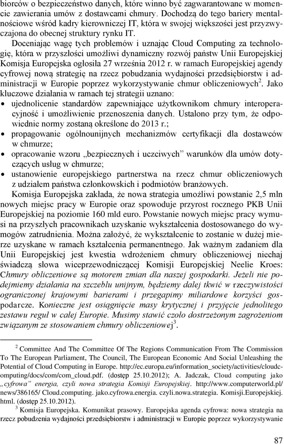 Doceniając wagę tych problemów i uznając Cloud Computing za technologię, która w przyszłości umożliwi dynamiczny rozwój państw Unii Europejskiej Komisja Europejska ogłosiła 27 września 2012 r.