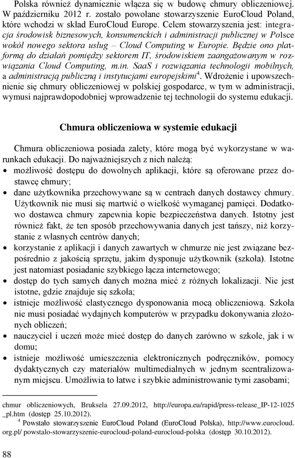 Będzie ono platformą do działań pomiędzy sektorem IT, środowiskiem zaangażowanym w rozwiązania Cloud Computing