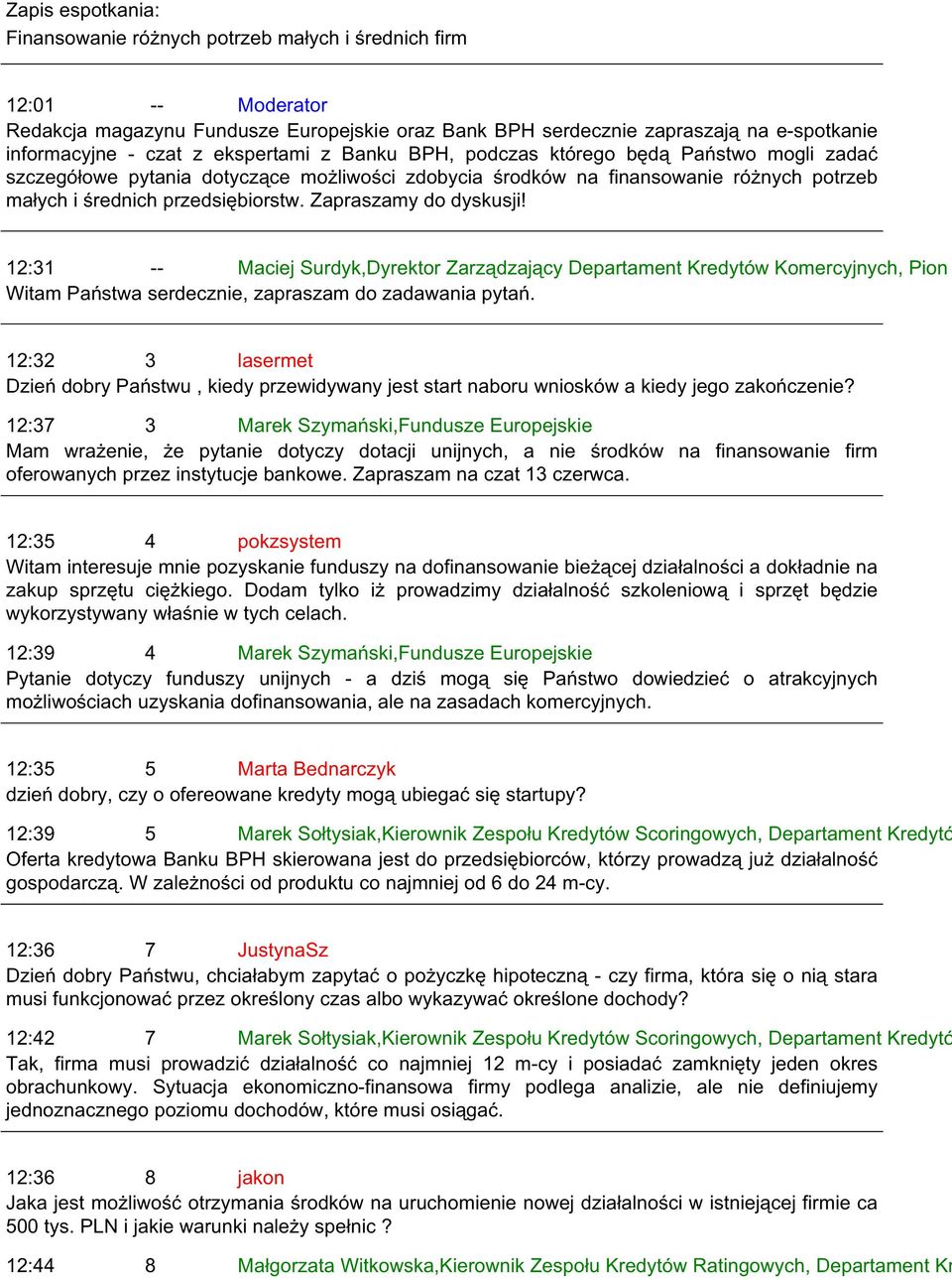 Zapraszamy do dyskusji! 12:31 -- Maciej Surdyk,Dyrektor Zarządzający Departament Kredytów Komercyjnych, Pion Witam Państwa serdecznie, zapraszam do zadawania pytań.