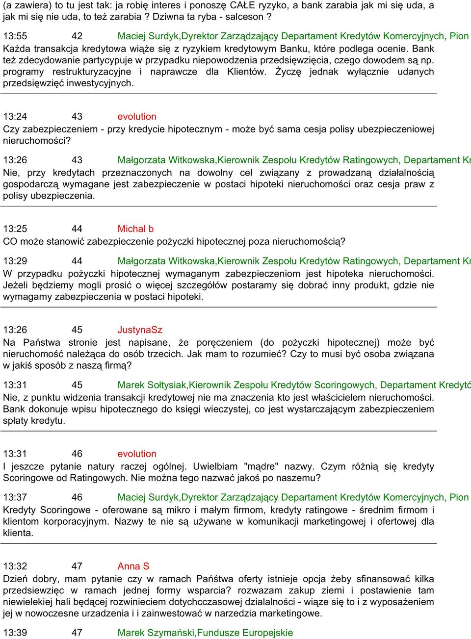 Bank też zdecydowanie partycypuje w przypadku niepowodzenia przedsięwzięcia, czego dowodem są np. programy restrukturyzacyjne i naprawcze dla Klientów.