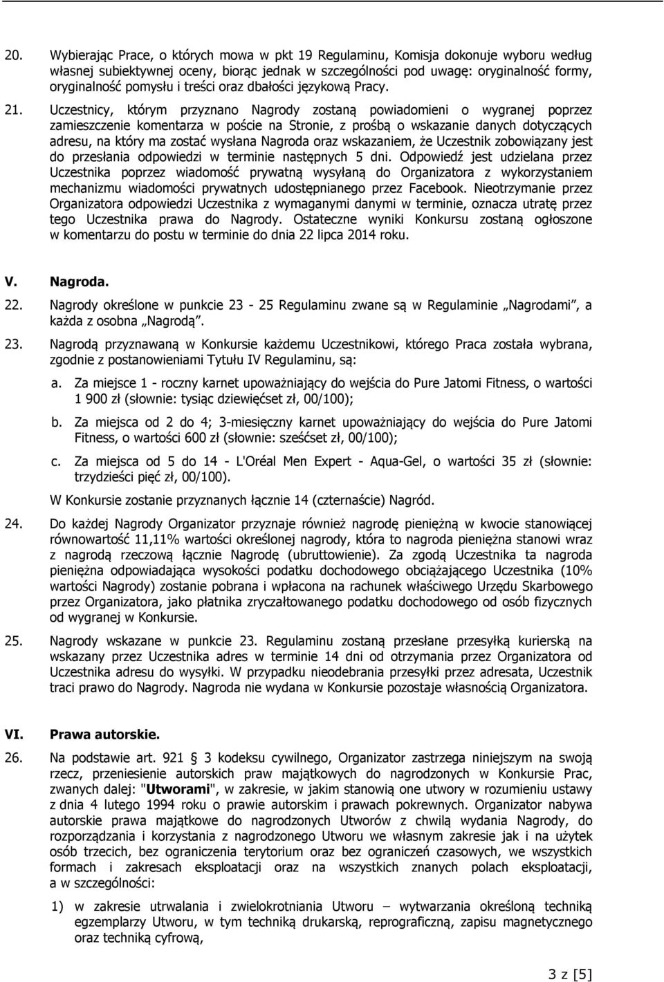 Uczestnicy, którym przyznano Nagrody zostaną powiadomieni o wygranej poprzez zamieszczenie komentarza w poście na Stronie, z prośbą o wskazanie danych dotyczących adresu, na który ma zostać wysłana