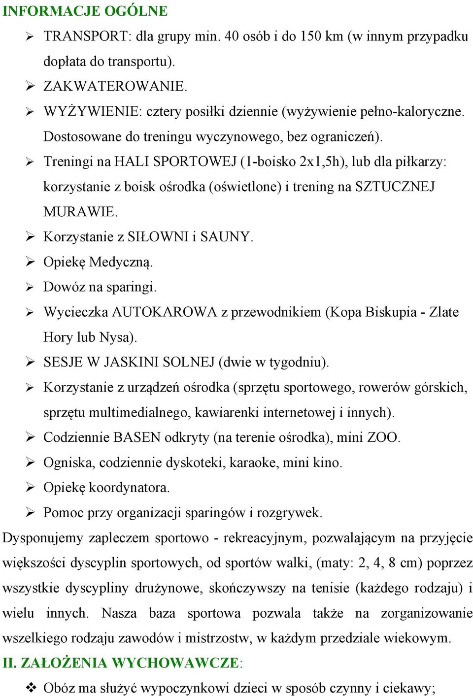 Korzystanie z SIŁOWNI i SAUNY. Opiekę Medyczną. Dowóz na sparingi. Wycieczka AUTOKAROWA z przewodnikiem (Kopa Biskupia - Zlate Hory lub Nysa). SESJE W JASKINI SOLNEJ (dwie w tygodniu).