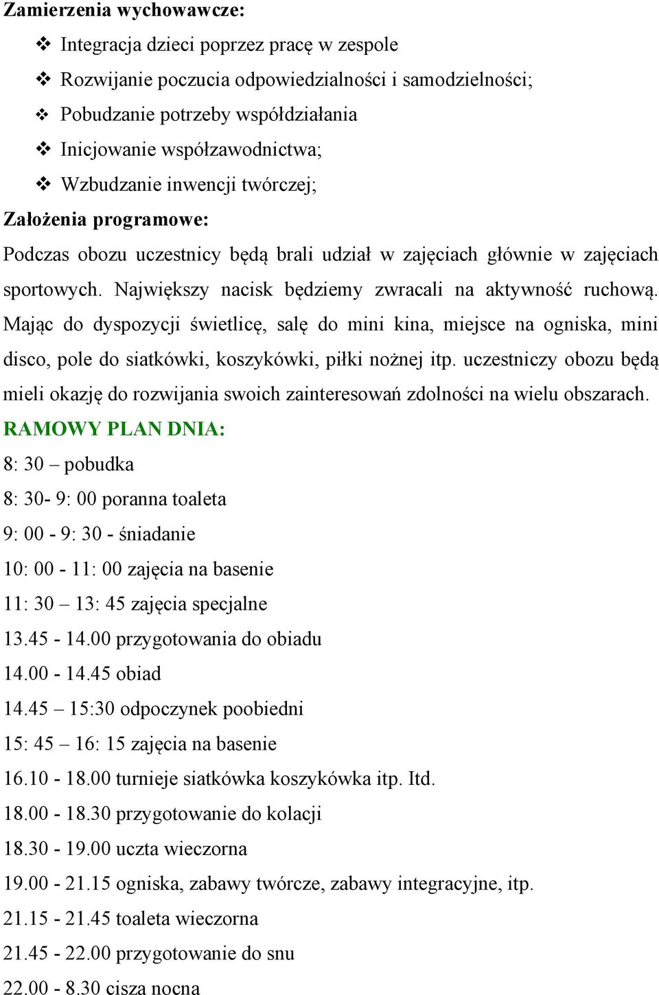 Mając do dyspozycji świetlicę, salę do mini kina, miejsce na ogniska, mini disco, pole do siatkówki, koszykówki, piłki nożnej itp.