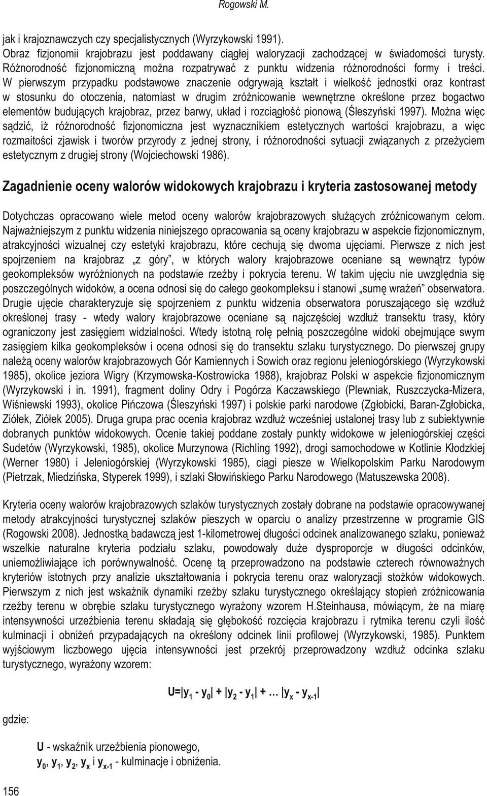 W pierwszym przypadku podstawowe znaczenie odgrywają kształt i wielkość jednostki oraz kontrast w stosunku do otoczenia, natomiast w drugim zróżnicowanie wewnętrzne określone przez bogactwo elementów