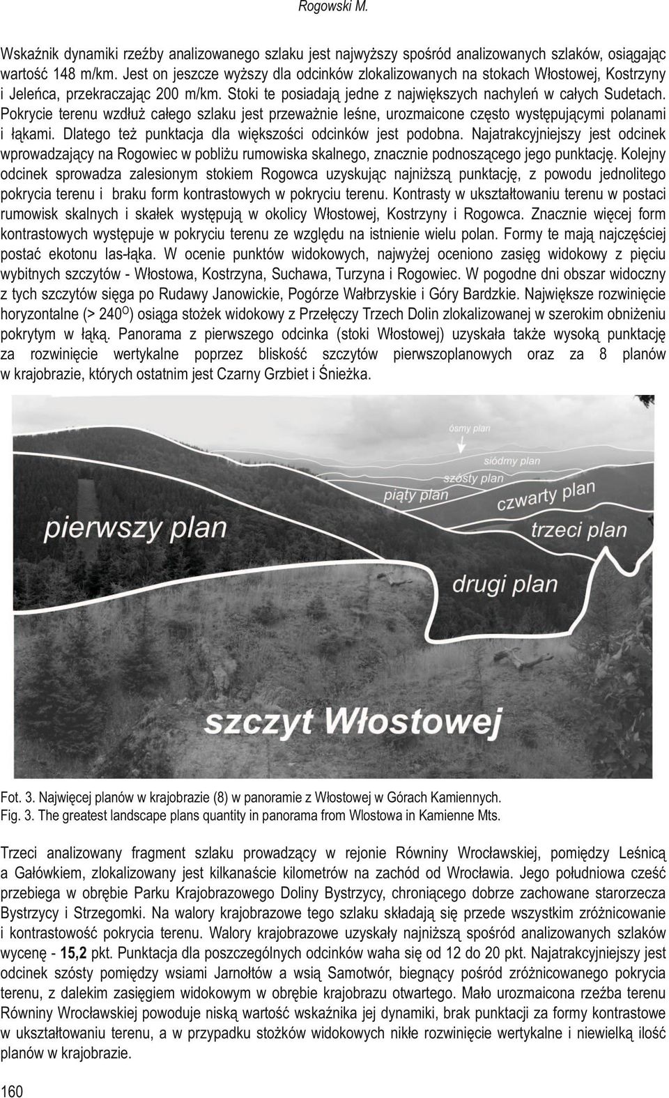 Pokrycie terenu wzdłuż całego szlaku jest przeważnie leśne, urozmaicone często występującymi polanami i łąkami. Dlatego też punktacja dla większości odcinków jest podobna.