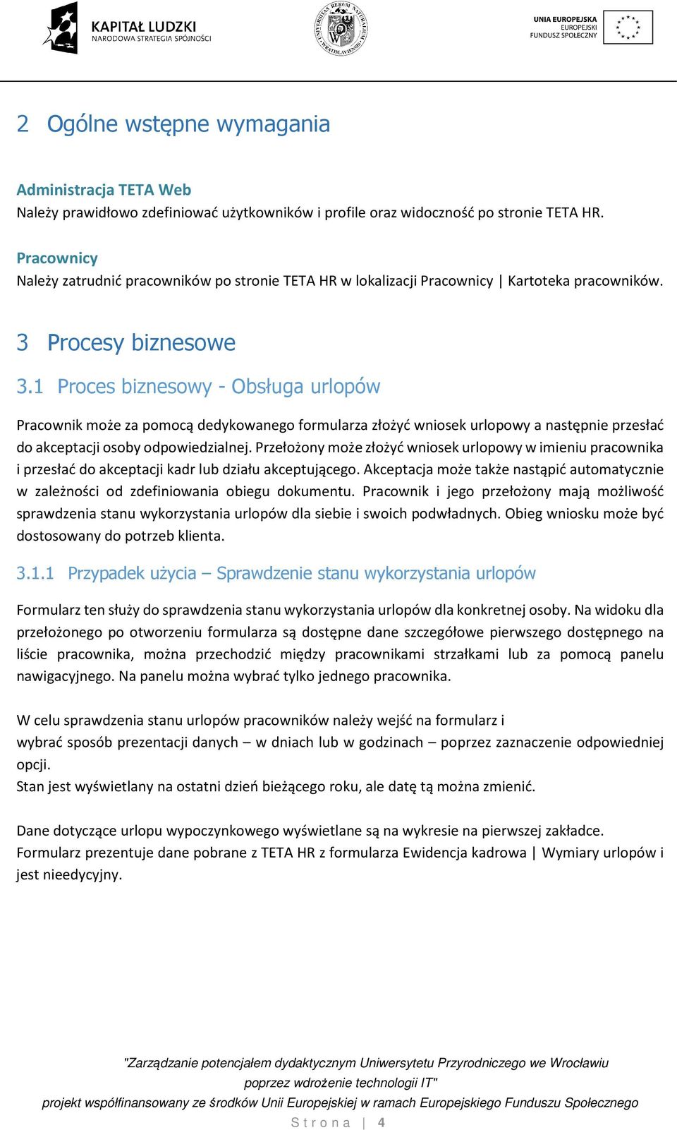 1 Proces biznesowy - Obsługa urlopów Pracownik może za pomocą dedykowanego formularza złożyć wniosek urlopowy a następnie przesłać do akceptacji osoby odpowiedzialnej.