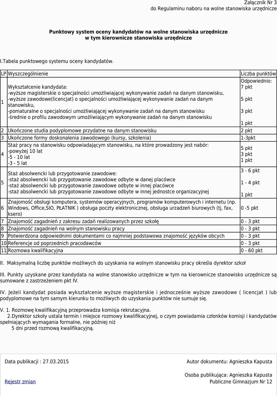 LP Wyszczególnienie 1 Wykształcenie kandydata: -wyższe magisterskie o specjalności umożliwiającej wykonywanie zadań na danym stanowisku, -wyższe zawodowe(licencjat) o specjalności umożliwiającej