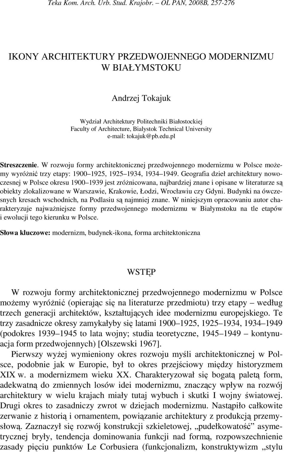 University e-mail: tokajuk@pb.edu.pl Streszczenie. W rozwoju formy architektonicznej przedwojennego modernizmu w Polsce moŝemy wyróŝnić trzy etapy: 1900 1925, 1925 1934, 1934 1949.