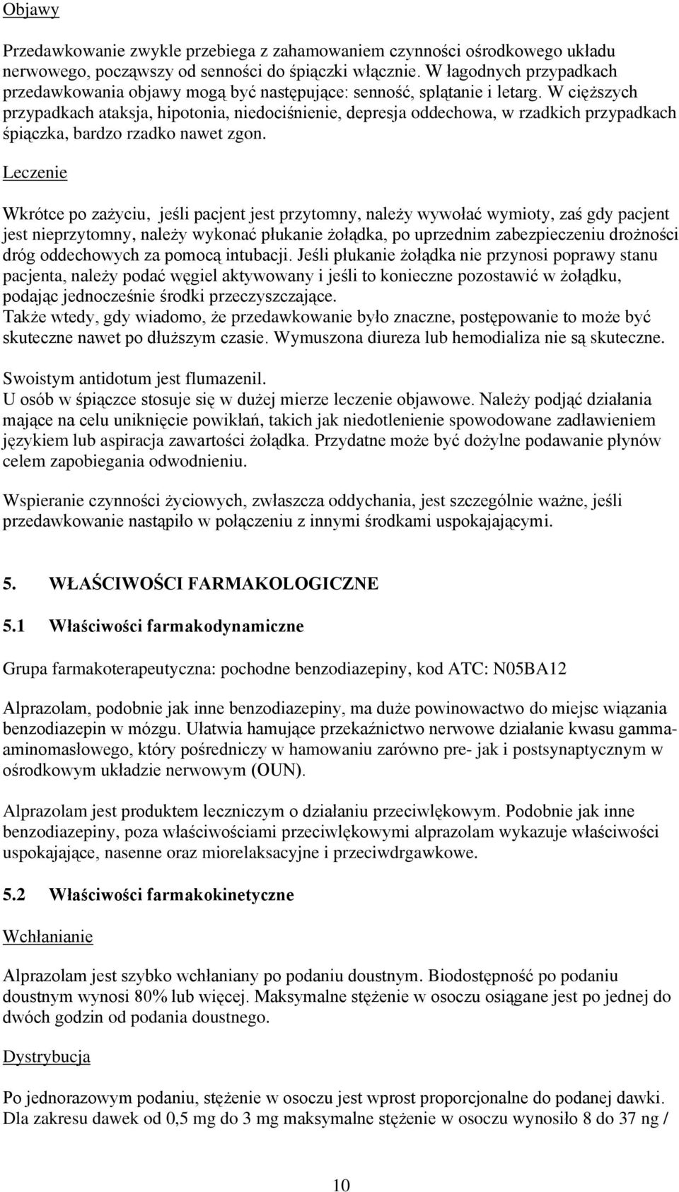 W cięższych przypadkach ataksja, hipotonia, niedociśnienie, depresja oddechowa, w rzadkich przypadkach śpiączka, bardzo rzadko nawet zgon.