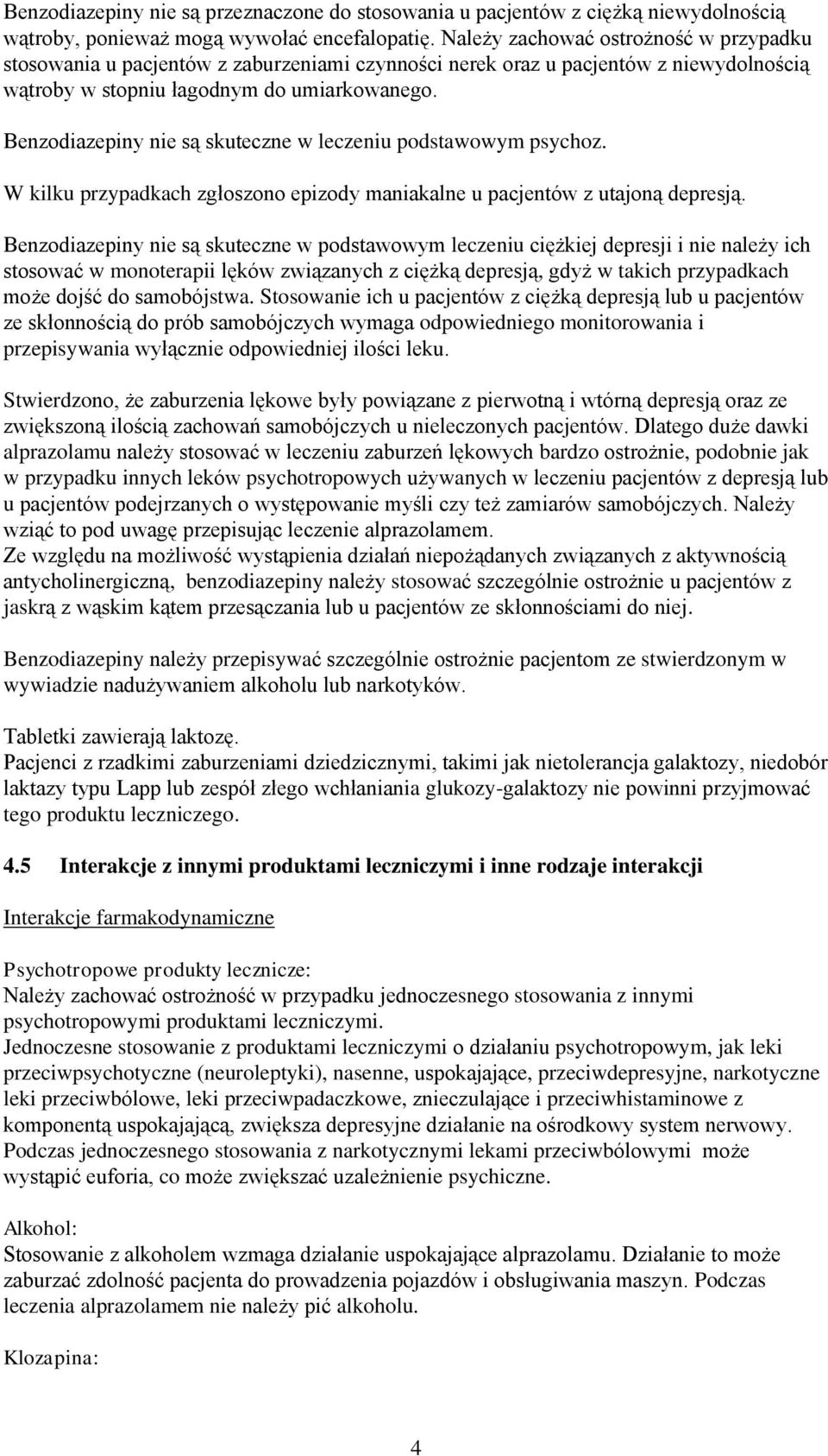 Benzodiazepiny nie są skuteczne w leczeniu podstawowym psychoz. W kilku przypadkach zgłoszono epizody maniakalne u pacjentów z utajoną depresją.