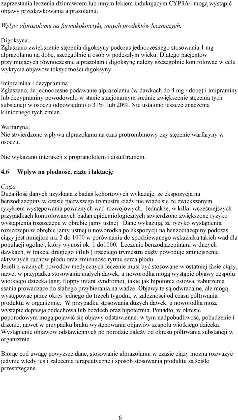 podeszłym wieku. Dlatego pacjentów przyjmujących równocześnie alprazolam i digoksynę należy szczególnie kontrolować w celu wykrycia objawów toksyczności digoksyny.