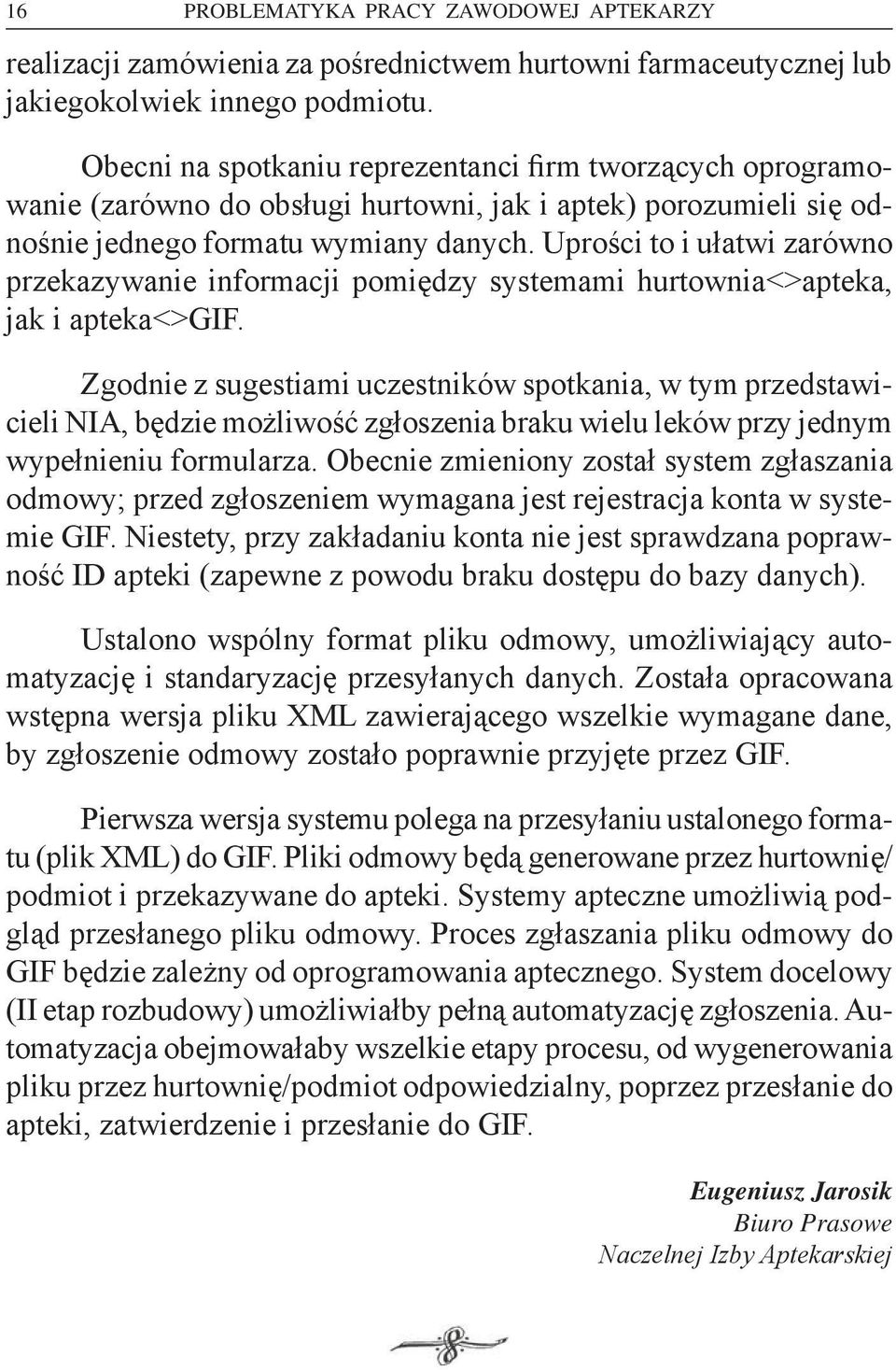 Uprości to i ułatwi zarówno przekazywanie informacji pomiędzy systemami hurtownia<>apteka, jak i apteka<>gif.