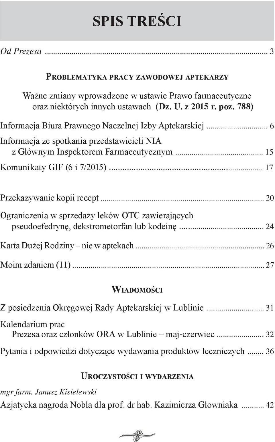 .. 17 Przekazywanie kopii recept... 20 Ograniczenia w sprzedaży leków OTC zawierających pseudoefedrynę, dekstrometorfan lub kodeinę... 24 Karta Dużej Rodziny nie w aptekach... 26 Moim zdaniem (11).