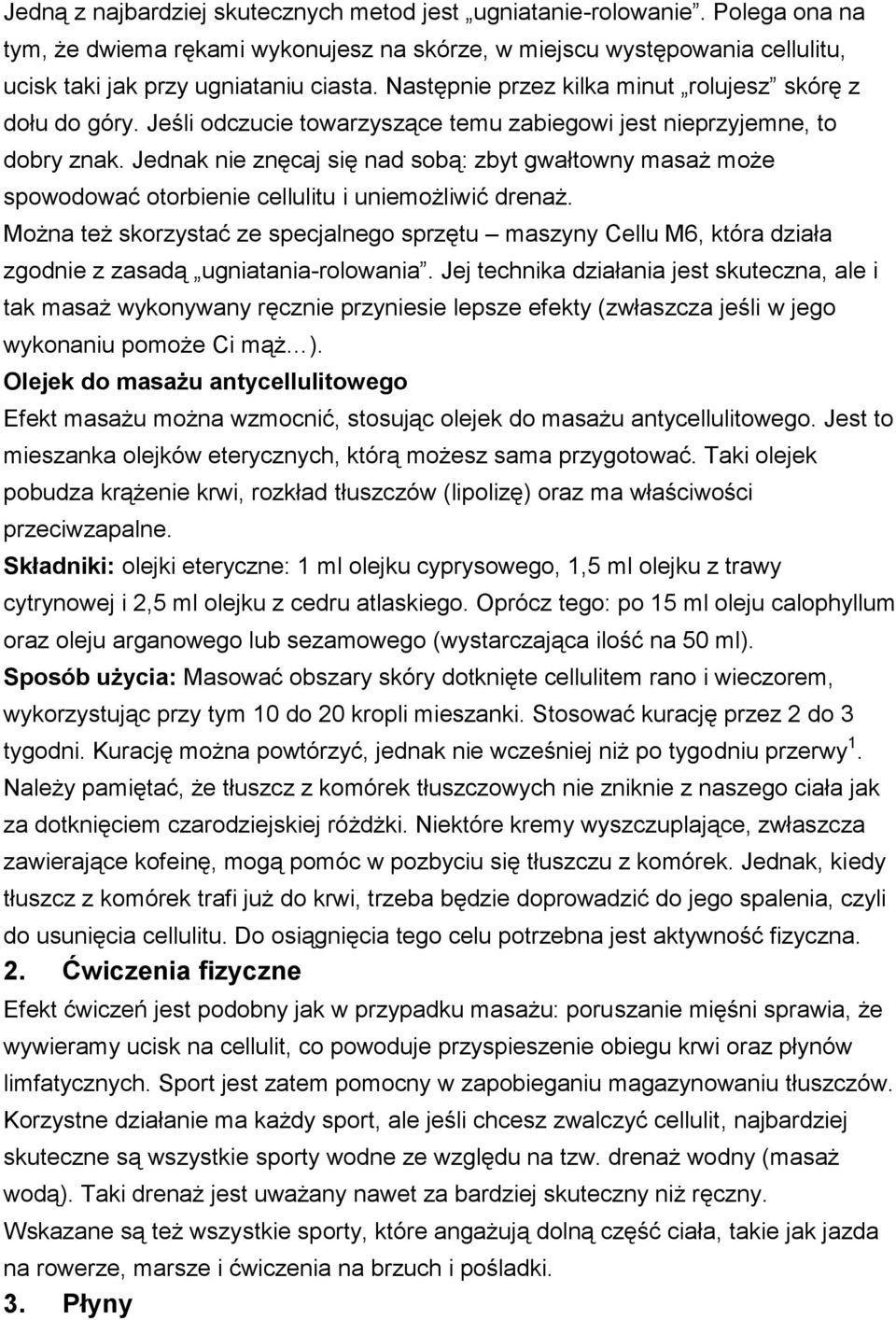 Jednak nie znęcaj się nad sobą: zbyt gwałtowny masaż może spowodować otorbienie cellulitu i uniemożliwić drenaż.