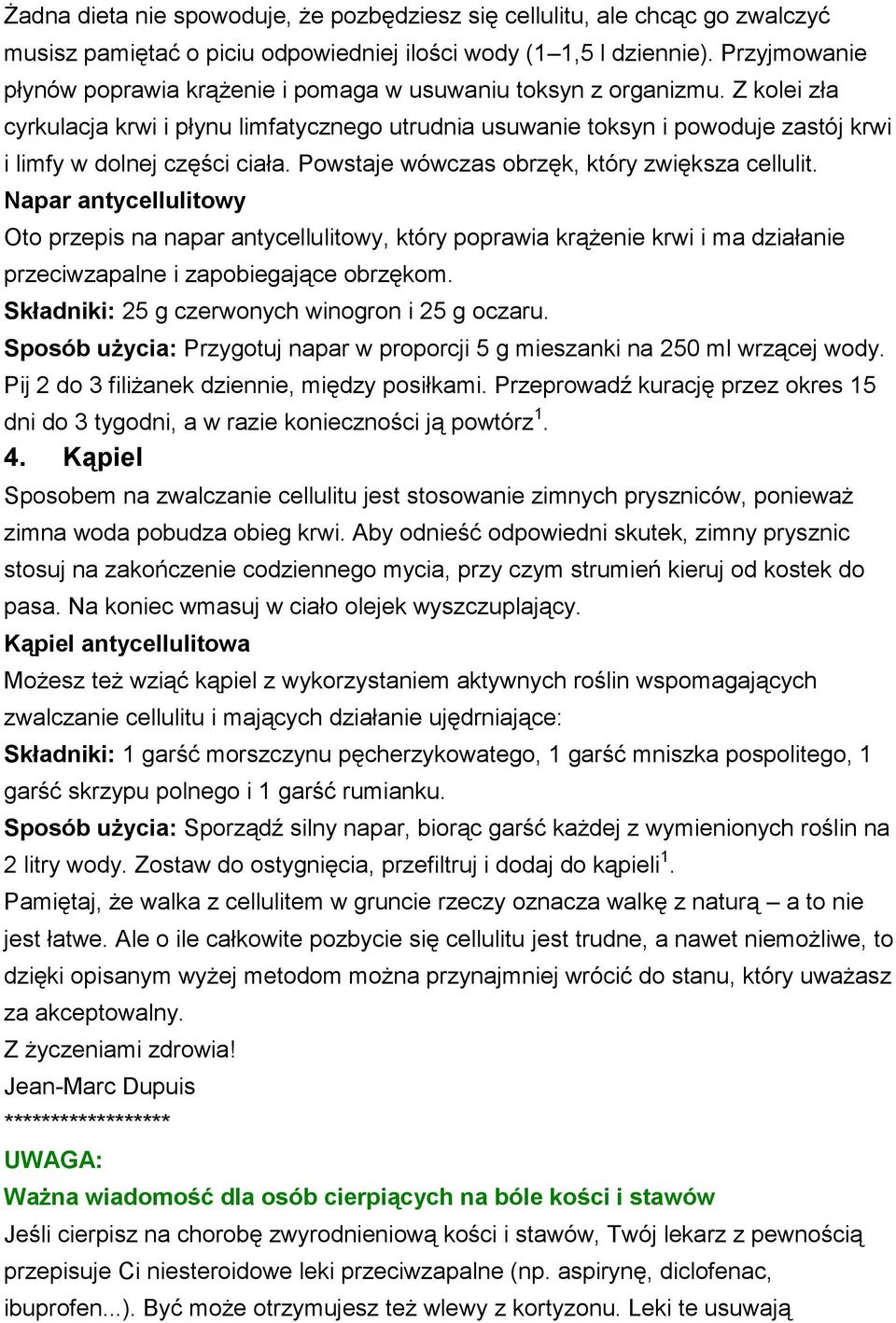 Z kolei zła cyrkulacja krwi i płynu limfatycznego utrudnia usuwanie toksyn i powoduje zastój krwi i limfy w dolnej części ciała. Powstaje wówczas obrzęk, który zwiększa cellulit.