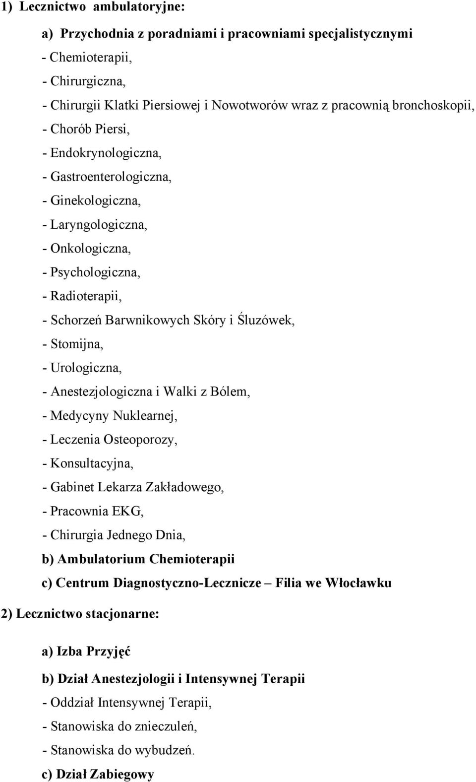 Stomijna, - Urologiczna, - Anestezjologiczna i Walki z Bólem, - Medycyny Nuklearnej, - Leczenia Osteoporozy, - Konsultacyjna, - Gabinet Lekarza Zakładowego, - Pracownia EKG, - Chirurgia Jednego Dnia,