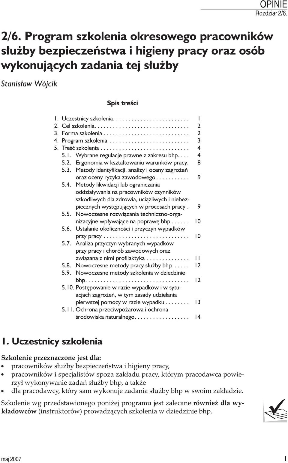 ... 4 5.2. Ergonomia w kszta³towaniu warunków pracy. 8 5.3. Metody identyfikacji, analizy i oceny zagro eñ oraz oceny ryzyka zawodowego... 9 5.4. Metody likwidacji lub ograniczania oddzia³ywania na pracowników czynników szkodliwych dla zdrowia, uci¹ liwych i niebezpiecznych wystêpuj¹cych w procesach pracy.