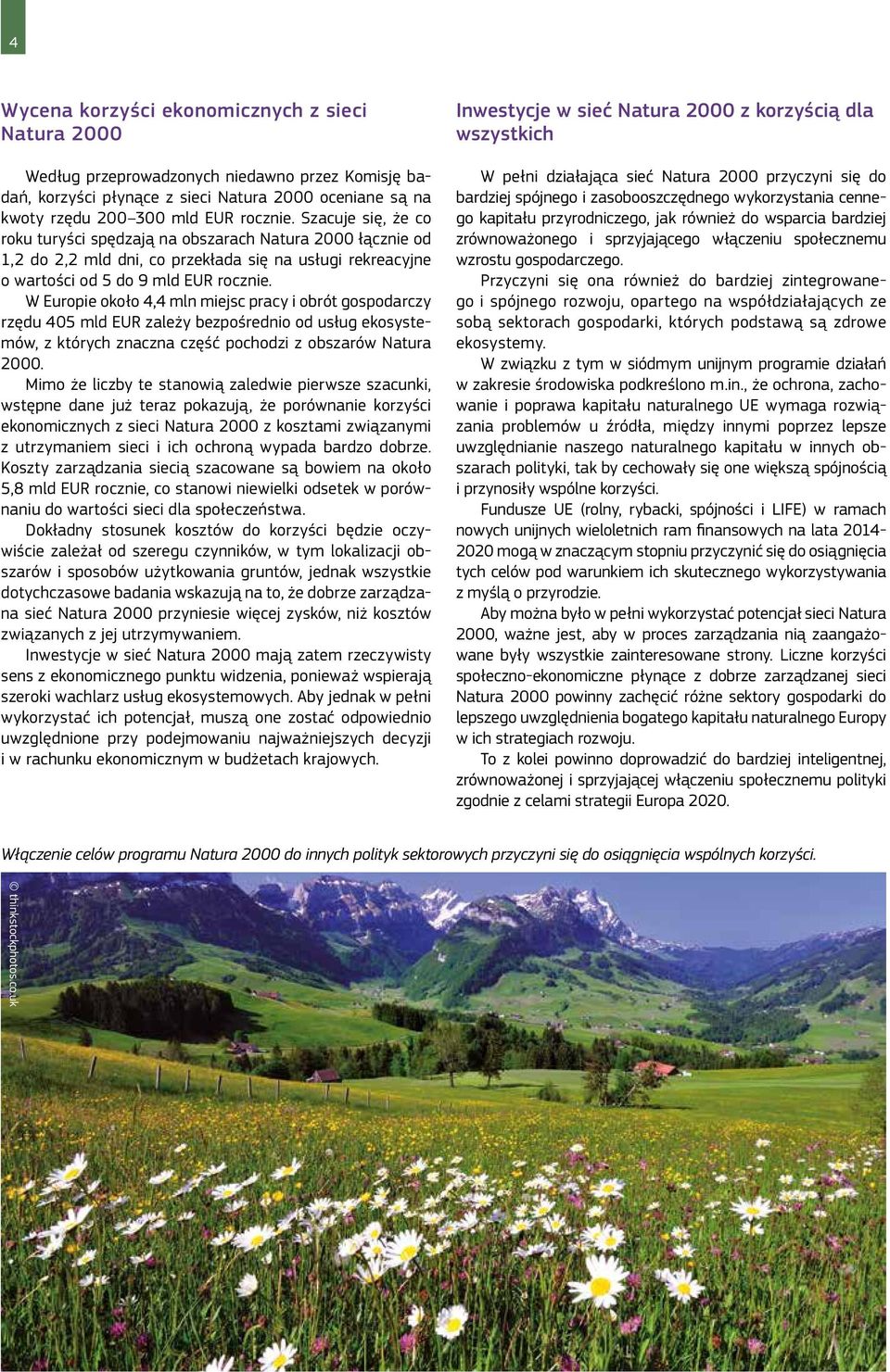 W Europie około 4,4 mln miejsc pracy i obrót gospodarczy rzędu 405 mld EUR zależy bezpośrednio od usług ekosystemów, z których znaczna część pochodzi z obszarów Natura 2000.