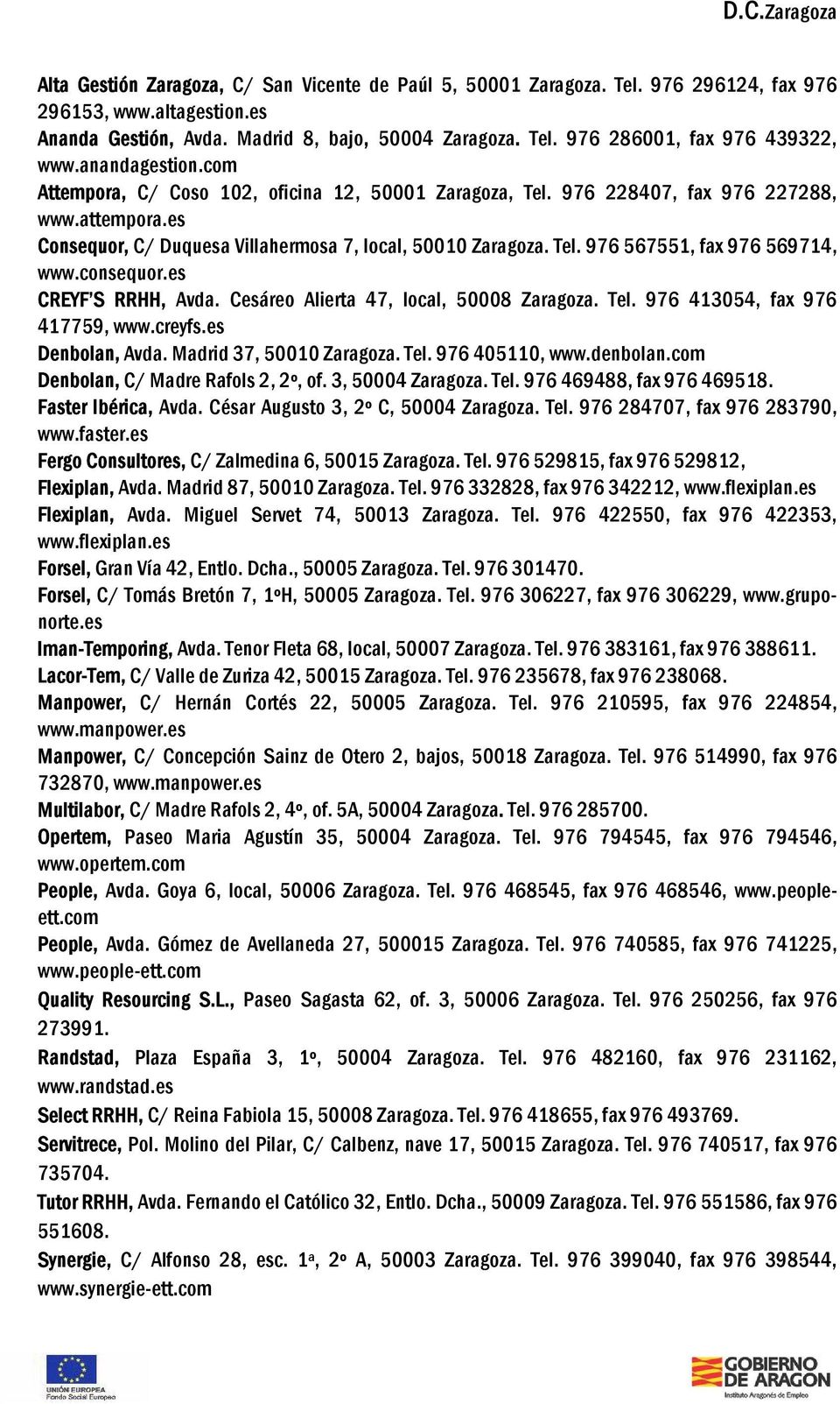 consequor.es CREYF S RRHH, Avda. Cesáreo Alierta 47, local, 50008 Zaragoza. Tel. 976 413054, fax 976 417759, www.creyfs.es Denbolan, Avda. Madrid 37, 50010 Zaragoza. Tel. 976 405110, www.denbolan.