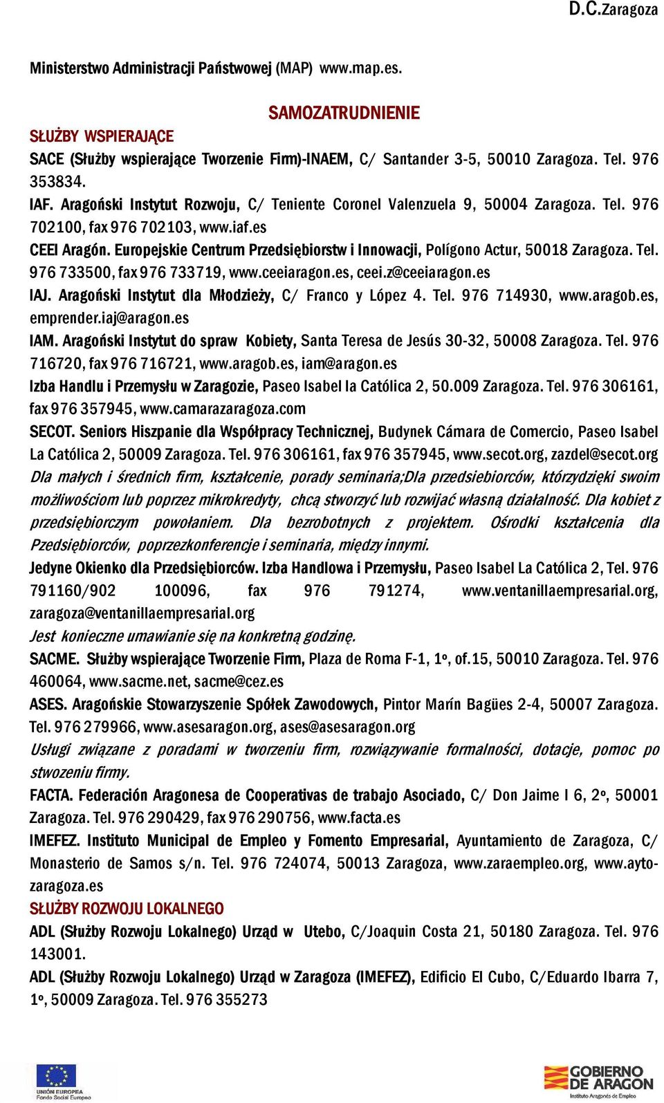 Europejskie Centrum Przedsiębiorstw i Innowacji, Polígono Actur, 50018 Zaragoza. Tel. 976 733500, fax 976 733719, www.ceeiaragon.es, ceei.z@ceeiaragon.es IAJ.