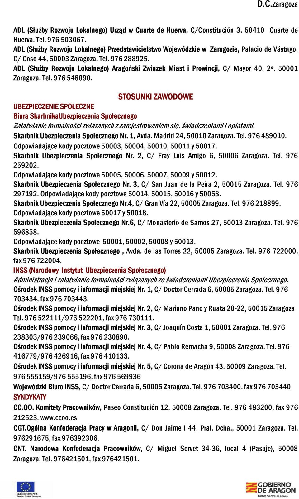 ADL (Służby Rozwoju Lokalnego) Aragoński Zwiazek Miast i Prowincji, C/ Mayor 40, 2º, 50001 Zaragoza. Tel. 976 548090.