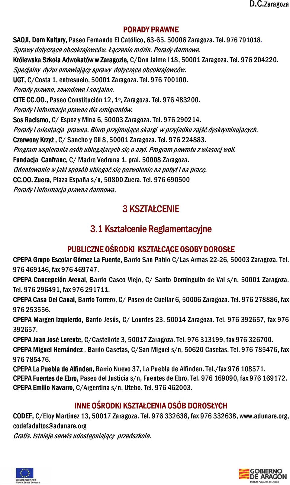 Porady prawne, zawodowe i socjalne. CITE CC.OO., Paseo Constitución 12, 1º, Zaragoza. Tel. 976 483200. Porady i informacje prawne dla emigrantów. Sos Racismo, C/ Espoz y Mina 6, 50003 Zaragoza. Tel. 976 290214.